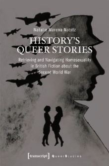 History's Queer Stories - Retrieving and Navigating Homosexuality in British Fiction About the Second World War