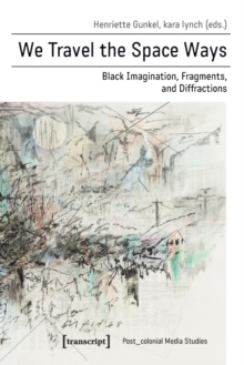 We Travel the Space Ways - Black Imagination, Fragments, and Diffractions