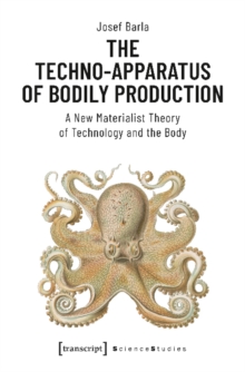 Techno-Apparatus of Bodily Production - A New Materialist Theory of Technology and the Body