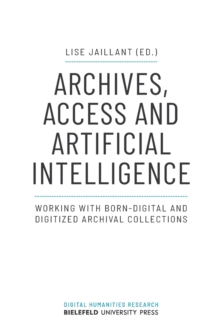 Archives, Access, and Artificial Intelligence – Working with Born–Digital and Digitised Archival Collections