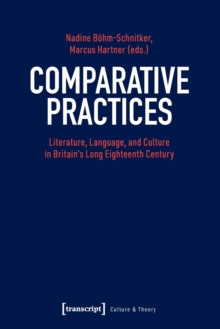 Comparative Practices – Literature, Language, and Culture in Britain’s Long Eighteenth Century