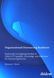 Organizational Outsourcing Readiness: Empirically Investigating the Role of Client’s IT Capability, Knowledge, and Alignment for Outsourcing Success