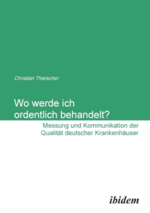Image for Wo werde ich ordentlich behandelt? Messung und Kommunikation der Qualit t deutscher Krankenh user.
