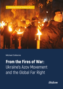 From the Fires of War – Ukraine’s Azov Movement and the Global Far Right