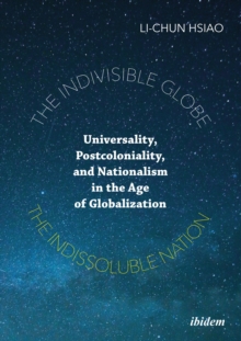 The Indivisible Globe, the Indissoluble Nation – Universality, Postcoloniality, and Nationalism in the Age of Globalization