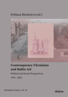 Contemporary Ukrainian and Baltic Art – Political and Social Perspectives, 1991–2021