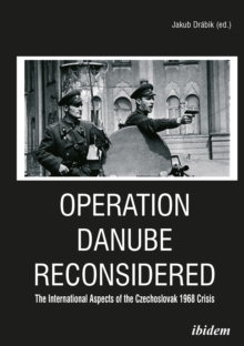 Operation Danube Reconsidered – The International Aspects of the Czechoslovak 1968 Crisis