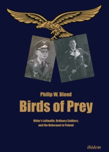 Birds of Prey – Hitler’s Luftwaffe, Ordinary Soldiers, and the Holocaust in Poland