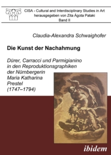 Image for Die Kunst der Nachahmung - Durer, Carracci und Parmigianino in den Reproduktionsgraphiken der Nurnbergerin Maria Katharina Prestel (1747-1794)