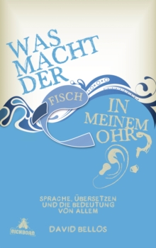 Image for Was macht der Fisch in meinem Ohr?: Sprache, Ubersetzen und die Bedeutung von allem