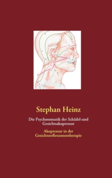 Image for Die Psychosomatik der Schadel-und Gesichtsakupressur : Akupressur in der Gesichtsreflexzonentherapie