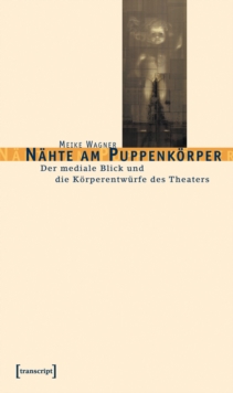 Image for Nahte am Puppenkorper: Der mediale Blick und die Korperentwurfe des Theaters