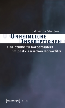 Image for Unheimliche Inskriptionen: Eine Studie zu Korperbildern im postklassischen Horrorfilm