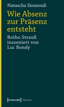 Image for Wie Absenz zur Prasenz entsteht: Botho Strau inszeniert von Luc Bondy