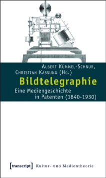 Image for Bildtelegraphie: Eine Mediengeschichte in Patenten (1840-1930)