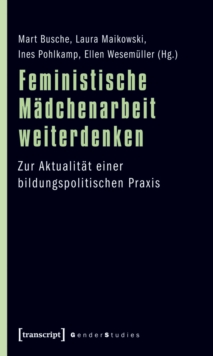 Image for Feministische Madchenarbeit weiterdenken: Zur Aktualitat einer bildungspolitischen Praxis