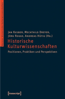 Image for Historische Kulturwissenschaften: Positionen, Praktiken und Perspektiven
