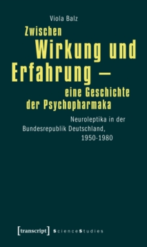 Image for Zwischen Wirkung und Erfahrung - eine Geschichte der Psychopharmaka: Neuroleptika in der Bundesrepublik Deutschland, 1950-1980