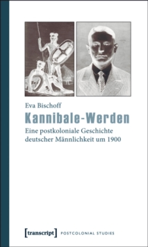 Image for Kannibale-Werden: Eine postkoloniale Geschichte deutscher Mannlichkeit um 1900