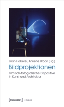 Image for Bildprojektionen: Filmisch-fotografische Dispositive in Kunst und Architektur