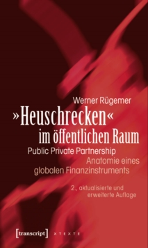 Image for >>Heuschrecken  im offentlichen Raum: Public Private Partnership - Anatomie eines globalen Finanzinstruments (2., aktualisierte und erweiterte Auflage)