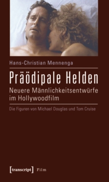 Image for Praodipale Helden: Neuere Mannlichkeitsentwurfe im Hollywoodfilm. Die Figuren von Michael Douglas und Tom Cruise