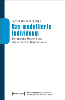 Image for Das modellierte Individuum: Biologische Modelle und ihre ethischen Implikationen