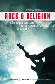 Image for Rock & Religion: Eine Kulturgeschichte der christlichen Popmusik in den USA