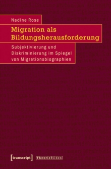 Image for Migration als Bildungsherausforderung: Subjektivierung und Diskriminierung im Spiegel von Migrationsbiographien