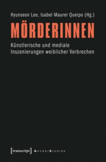 Image for Morderinnen: Kunstlerische und mediale Inszenierungen weiblicher Verbrechen