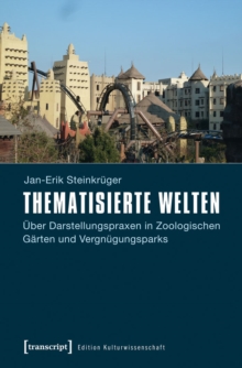 Image for Thematisierte Welten: Uber Darstellungspraxen in Zoologischen Garten und Vergnugungsparks