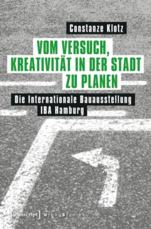 Image for Vom Versuch, Kreativitat in der Stadt zu planen: Die Internationale Bauausstellung IBA Hamburg