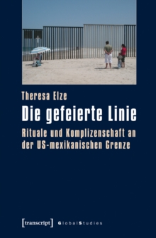 Image for Die gefeierte Linie: Rituelle Komplizenschaft im urbanen Grenzgebiet von Tijuana und San Diego