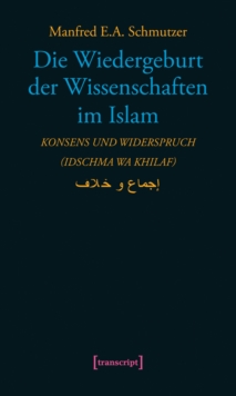 Image for Die Wiedergeburt der Wissenschaften im Islam: Konsens und Widerspruch (idschma wa khilaf)
