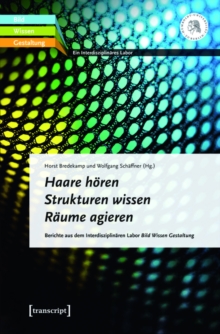 Image for Haare horen - Strukturen wissen - Raume agieren: Berichte aus dem Interdisziplinaren Labor Bild Wissen Gestaltung