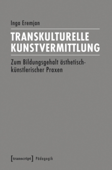 Image for Transkulturelle Kunstvermittlung: Zum Bildungsgehalt Asthetisch-kunstlerischer Praxen