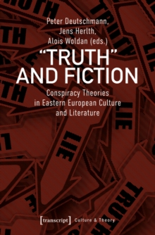 Image for Truth and Fiction: Conspiracy Theories in Eastern European Culture and Literature