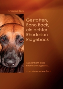 Image for Gestatten, Bono Back, ein echter Rhodesian Ridgeback : Aus der Sicht eines Rhodesian Ridgeback......das etwas andere Buch