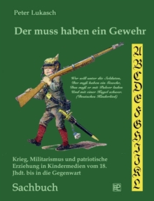 Image for Der muss haben ein Gewehr : Krieg, Militarismus und patriotische Erziehung in Kindermedien vom 18. Jahrhundert bis in die Gegenwart