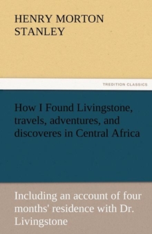 Image for How I Found Livingstone, Travels, Adventures, and Discoveres in Central Africa