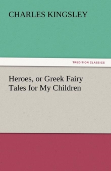 Image for Heroes, or Greek Fairy Tales for My Children
