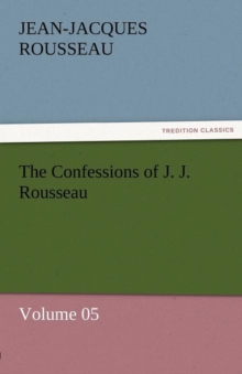 Image for The Confessions of J. J. Rousseau - Volume 05