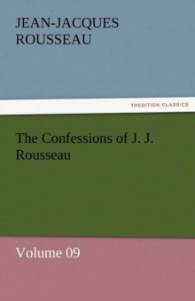 Image for The Confessions of J. J. Rousseau - Volume 09