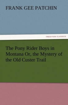 Image for The Pony Rider Boys in Montana Or, the Mystery of the Old Custer Trail