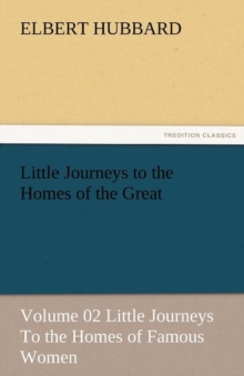 Image for Little Journeys to the Homes of the Great - Volume 02 Little Journeys to the Homes of Famous Women