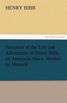 Image for Narrative of the Life and Adventures of Henry Bibb, an American Slave, Written by Himself
