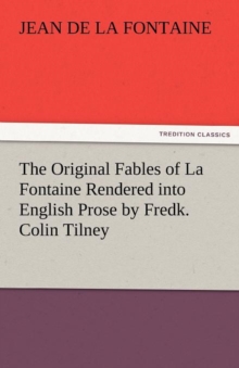 Image for The Original Fables of La Fontaine Rendered Into English Prose by Fredk. Colin Tilney
