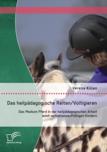 Image for Das heilpadagogische Reiten/ Voltigieren: Das Medium Pferd in der heilpadagogischen Arbeit mit verhaltensauffalligen Kindern