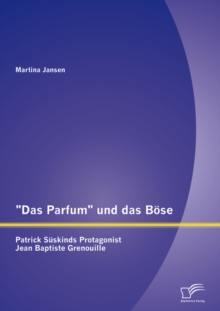 Image for &quote;Das Parfum&quote; und das Bose: Patrick Suskinds Protagonist Jean Baptiste Grenouille