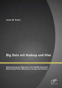 Image for Big Data mit Hadoop und Hive: Untersuchung der Migration einer MySQL-basierten Monitoring & Data Warehouse Losung nach Hadoop